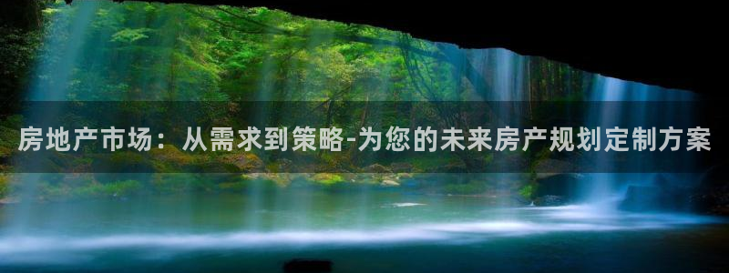 天狮娱乐代理制度：房地产市场：从需求到策略-为您的未来房产规
