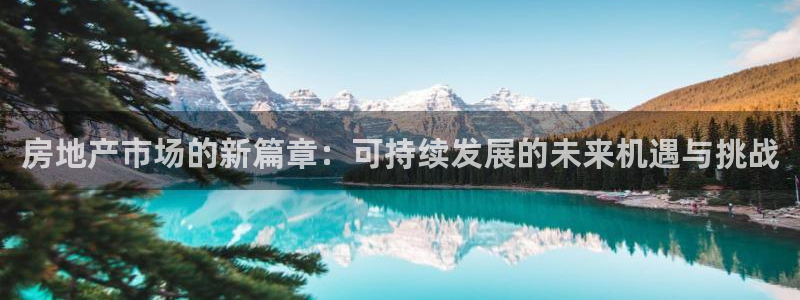 天狮娱乐_99399天神_加扣C：房地产市场的新篇章：可持续