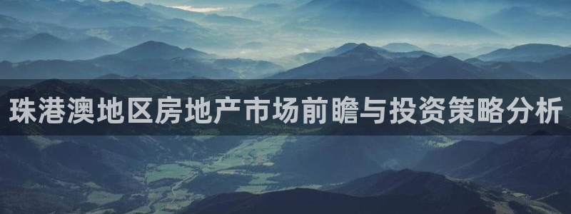 天狮娱乐 b招商61166：珠港澳地区房地产市场前瞻与投资策