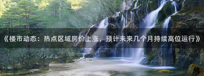 天狮娱乐返点多少：《楼市动态：热点区域房价上涨，预计未来几个