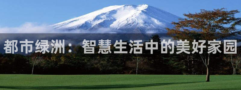 天狮娱乐叶哥：都市绿洲：智慧生活中的美好家园