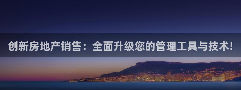 天狮娱乐招商帐7O777：创新房地产销售：全面升级您的管理工