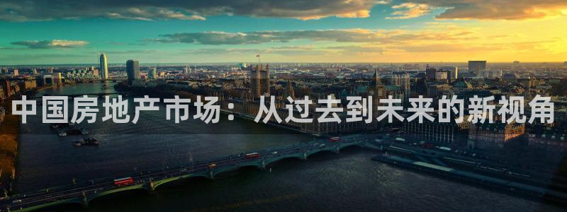 天狮娱乐股东88383：中国房地产市场：从过去到未来的新视角
