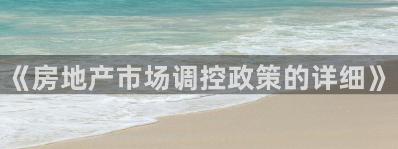 天狮娱乐950594：《房地产市场调控政策的详细》