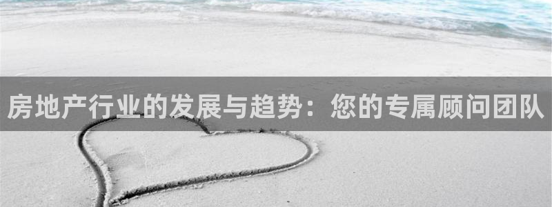 天狮娱乐 31661股z东：房地产行业的发展与趋势：您的专属