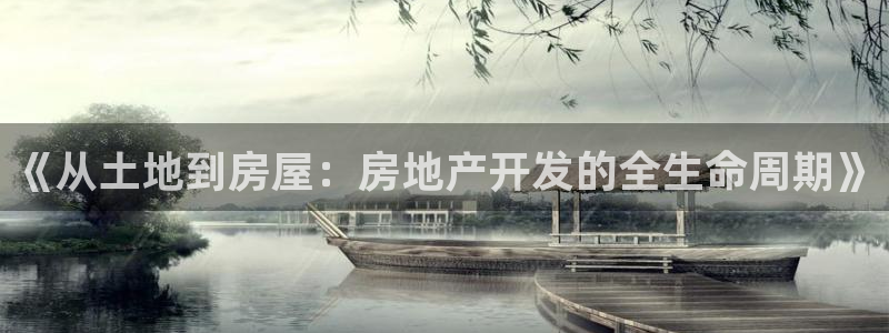 du天狮娱乐 主管注册官网：《从土地到房屋：房地产开发的全生