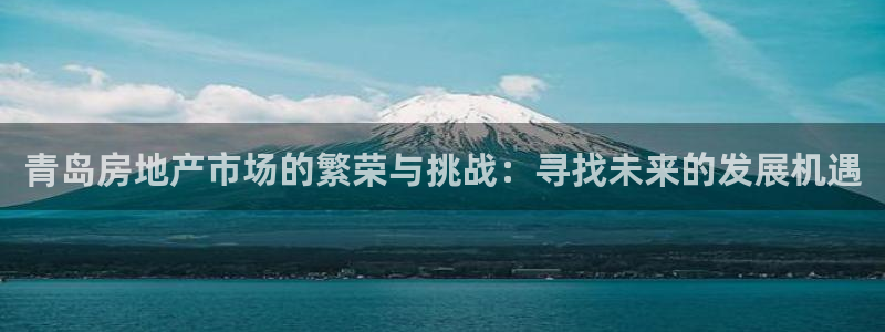 天狮娱乐指尖下：青岛房地产市场的繁荣与挑战：寻找未来的发展机